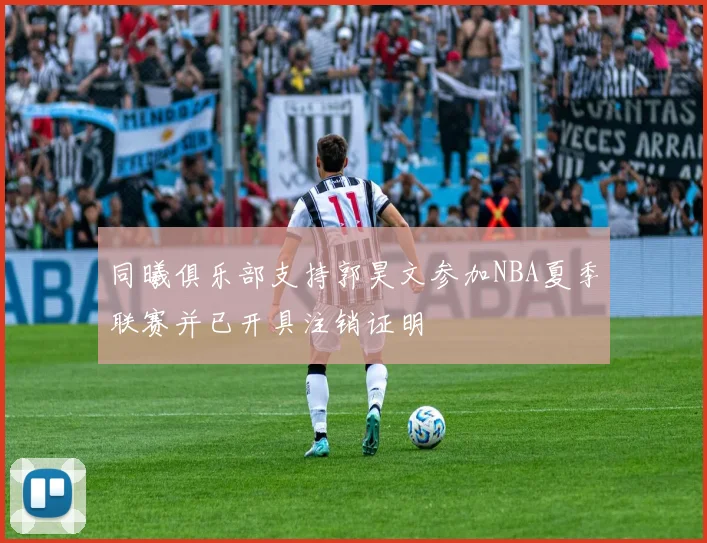 同曦俱乐部支持郭昊文参加NBA夏季联赛并已开具注销证明